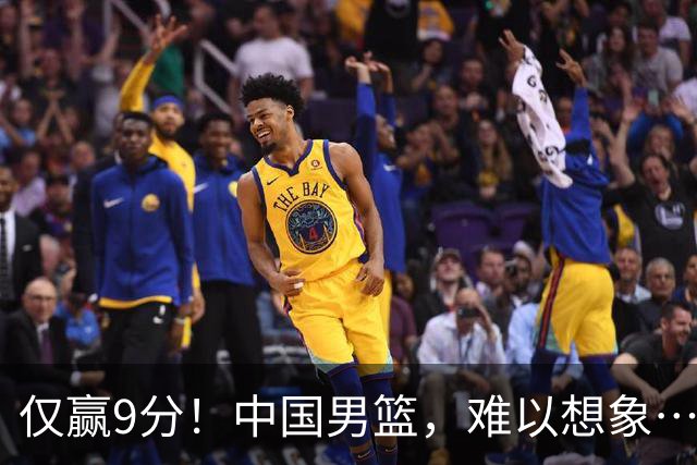 仅赢9分！中国男篮，难以想象……